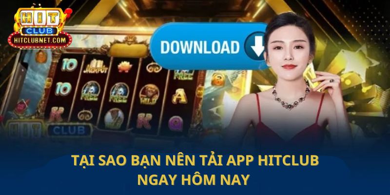 Những lý do nên tải app Hitclub ngay bây giờ